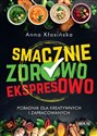 Smacznie, zdrowo, ekspresowo - Anna Kłosińska