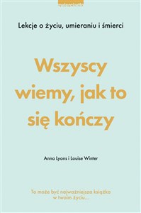 Wszyscy wiemy, jak to się kończy Lekcje o życiu, umierania i śmierci Polish bookstore