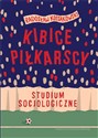 Kibice piłkarscy. Studium socjologiczne   