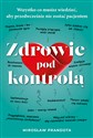 Zdrowie pod kontrolą Wszystko co musisz wiedzieć aby przedwcześnie nie zostać pacjentem Bookshop