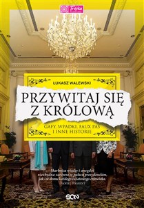 Przywitaj się z królową Gafy, wpadki, faux pas i inne historie  