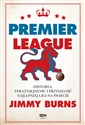 Premier League. Historia, teraźniejszość i przyszłość najlepszej ligi na świecie  - Jimmy Burns Polish Books Canada