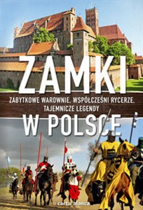 Zamki w Polsce Zabytkowe warownie, współcześni rycerze, tajemnicze legendy. polish books in canada