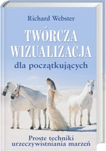 Twórcza wizualizacja dla początkujących Proste techniki urzeczywistniania marzeń  