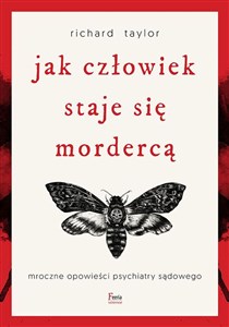 Jak człowiek staje się mordercą Mroczne opowieści psychiatry sądowego Polish Books Canada