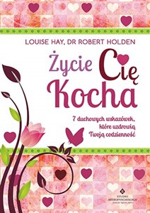 Życie Cię kocha 7 duchowych wskazówek, które uzdrowią Twoją codzienność 