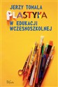 Plastyka w edukacji wczesnoszkolnej Poradnik dla nauczycieli online polish bookstore