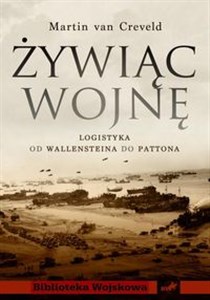 Żywiąc wojnę Logistyka od Walleinsteina do Pattona 