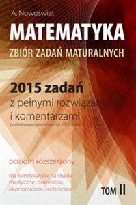 Matematyka Tom 2 Zbiór zadań maturalnych Poziom rozrzerzony 2015 zadań z pełnym rozwiązaniami i komentarzami books in polish