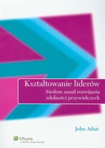 Kształtowanie liderów Siedem zasad rozwijania zdolności przywódczych online polish bookstore