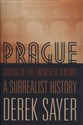 Prague Capital of the Twentieth Century A Surrealist History  
