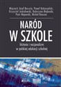 Naród w szkole Historia i nacjonalizm w polskiej edukacji szkolnej - Opracowanie Zbiorowe