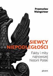 Siewcy Niepodległości Fakty i mity najnowszej historii Polski polish usa