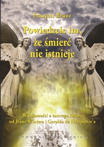Powiedzcie im, że śmierć nie istnieje Wiadomości z tamtego świata od Jeana Wintera i Geralda De Dampieree`a - Polish Bookstore USA
