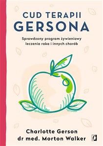 Cud terapii Gersona Sprawdzony program żywieniowy leczenia raka i innych chorób in polish