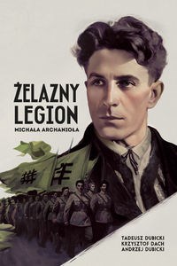 Żelazny Legion Michała Archanioła Z dziejów ruchu faszystowskiego w Rumunii  