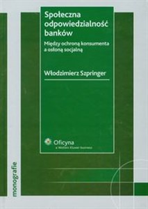 Społeczna odpowiedzialność banków Między ochroną konsumenta a osłoną socjalną  