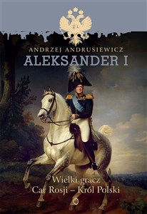 Aleksander I Wielki gracz, car Rosji - król Polski pl online bookstore