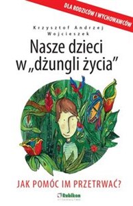 Nasze dzieci w dżungli życia Jak pomóc im przetrwać? Bookshop