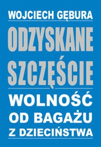 Odzyskane szczęście Wolność od bagażu z dzieciństwa polish books in canada