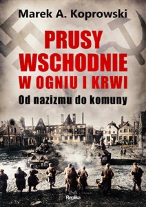 Prusy Wschodnie w ogniu i krwi Od nazizmu do komuny pl online bookstore