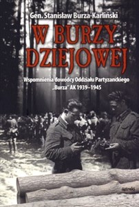 W burzy dziejowej Wspomnienia dowódcy Oddziału Partyzanckiego "Burza" AK 1939-1945  