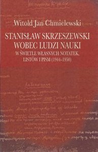 Stanisław Skrzeszewski wobec ludzi nauki w świetle własnych notatek, listów i pism (1944-1950) Polish Books Canada