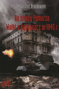 Na straży Pomorza Walki o Bydgoszcz w 1945 r.  