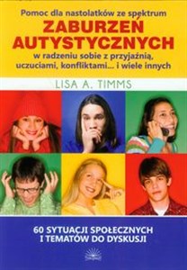 Pomoc dla nastolatków ze spektrum zaburzeń autystycznych w radzeniu sobie z przyjaźnią, uczuciami, konfliktami i wiele innych 60 sytuacji społecznych i tematów do dyskusji polish books in canada