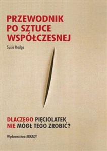 Przewodnik po sztuce współczesnej Dlaczego pięciolatek nie mógł tego zrobić? Bookshop