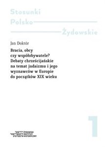 Bracia obcy czy współobywatele? Debaty chrześcijańskie na temat judaizmu i jego wyznawców w Europie od poczatków XIX wieku to buy in USA