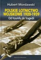Polskie lotnictwo wojskowe 1920-1939 Od tryumfu do tragedii - Hubert Mordawski Polish Books Canada