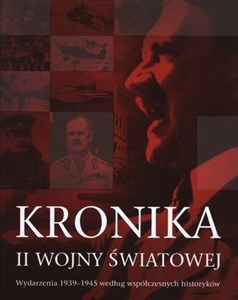 Kronika II Wojny Światowej Wydarzenia 1939-1945 według współczesnych historyków  