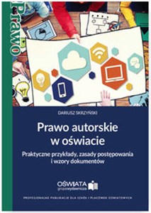 Prawo autorskie w oświacie Praktyczne przykłady, zasady postępowania i wzory dokumentów  