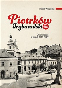 Piotrków Trybunalski w PRL Życie miasta w latach 1945–1989 bookstore