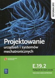 Projektowanie urządzeń i systemów mechatronicznych Kwalifikacja E.19.2 Podręcznik do nauki zawodu Technik mechatronik pl online bookstore