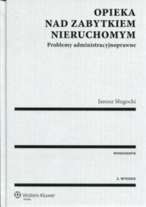 Opieka nad zabytkiem nieruchomym Problemy administracyjnoprawne 