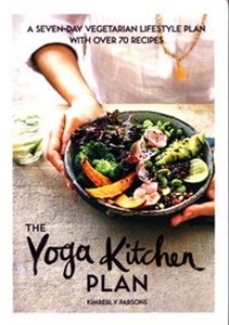 The Yoga Kitchen Plan A seven-day vegetarian lifestyle plan with over 70 recipes Canada Bookstore