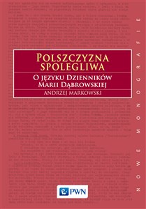 Polszczyzna spolegliwa O języku Dzienników Marii Dąbrowskiej pl online bookstore