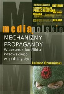 Mechanizmy propagandy Wizerunek konfliktu kosowskiego w publicystyce 