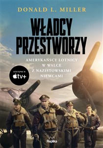 Władcy przestworzy Amerykańscy lotnicy w walce z nazistowskimi Niemcami  