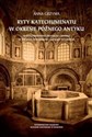 Ryty katechumenatu w okresie późnego antyku W poszukiwaniu analogii i modeli w świecie żydowskim i grecko-rzymskim Canada Bookstore