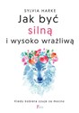 Jak być silną i wysoko wrażliwą Kiedy kobieta czuje za mocno - Sylvia Harke