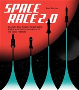 Space Race 2.0 SpaceX, Blue Origin, Virgin Galactic, NASA, and the Privatization of the Final Frontier bookstore