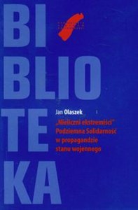 Nieliczni ekstremiści Podziemna Solidarność w propagandzie stanu wo in polish