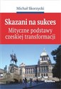 Skazani na sukces Mityczne podstawy czeskiej transformacji - Polish Bookstore USA