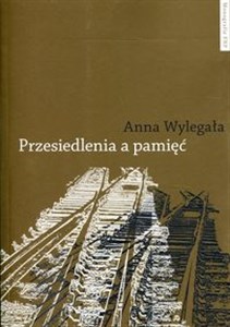 Przesiedlenia a pamięć Studium (nie)pamięci społecznej na przykładzie ukraińskiej Galicji i polskich "ziem odzyskanych"  