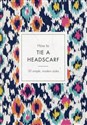 How to Tie a Headscarf 30 simple, modern styles pl online bookstore