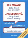 Jak mówić żeby dzieci nas słuchały jak słuchać żeby dzieci do nas mówiły polish books in canada