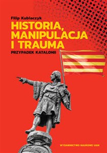 Historia, manipulacja i trauma Przypadek Katalonii 